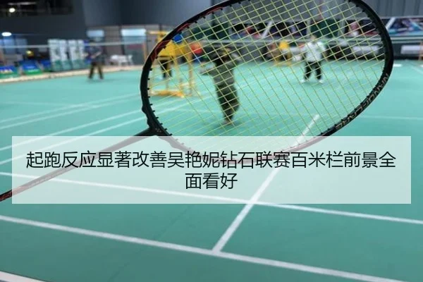 起跑反应显著改善吴艳妮钻石联赛百米栏前景全面看好